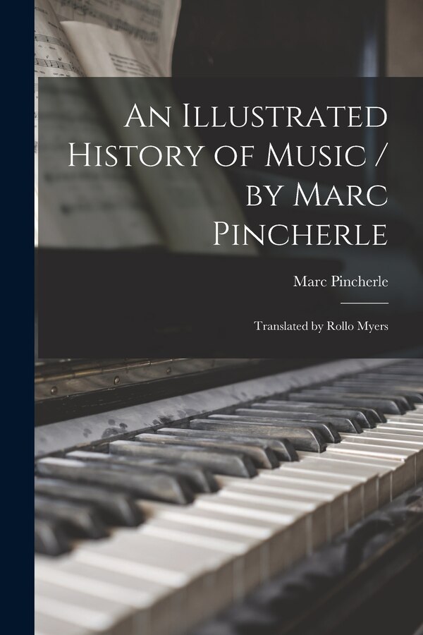 An Illustrated History of Music / by Marc Pincherle; Translated by Rollo Myers by Marc 1888-1974 Pincherle, Paperback | Indigo Chapters