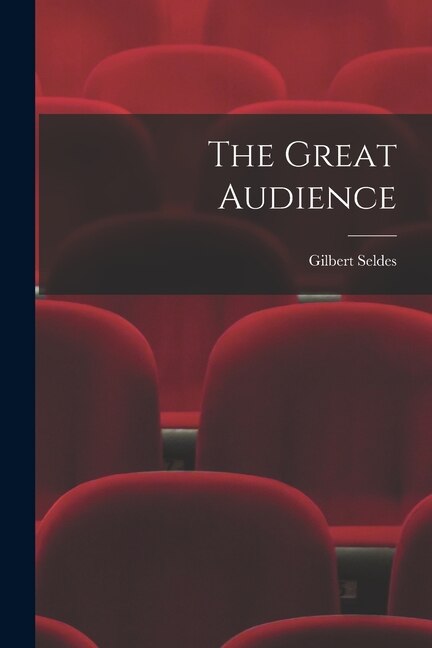 The Great Audience by Gilbert 1893-1970 Seldes, Paperback | Indigo Chapters