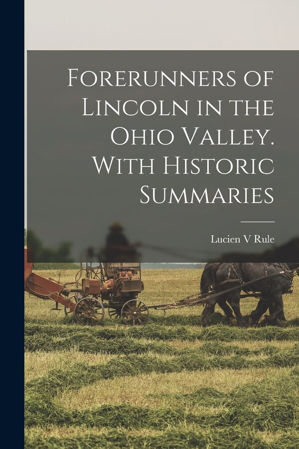 Forerunners of Lincoln in the Ohio Valley. With Historic Summaries by Lucien V 1871- Rule, Paperback | Indigo Chapters