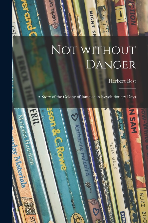 Not Without Danger; a Story of the Colony of Jamaica in Revolutionary Days by Herbert 1894- Best, Paperback | Indigo Chapters
