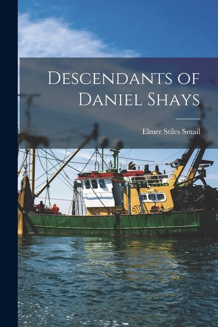 Descendants of Daniel Shays by Elmer Stiles Smail, Paperback | Indigo Chapters