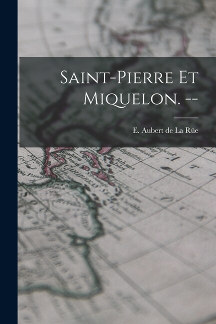 Saint-Pierre Et Miquelon. - by E (Edgar) 1901- Aubert de la Rüe, Paperback | Indigo Chapters