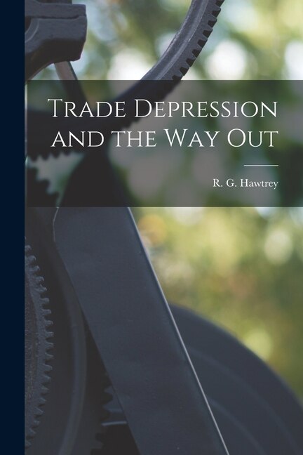 Trade Depression and the Way Out by R G (Ralph George) 1879- Hawtrey, Paperback | Indigo Chapters