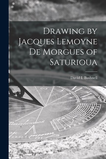 Drawing by Jacques Lemoyne De Morgues of Saturioua by David I (David Ives) 1875 Bushnell, Paperback | Indigo Chapters