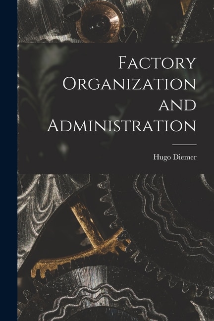 Factory Organization and Administration by Hugo 1870-1937 Diemer, Paperback | Indigo Chapters