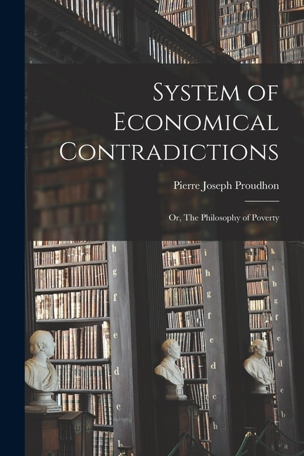 System of Economical Contradictions by Pierre Joseph Proudhon, Paperback | Indigo Chapters