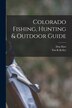 Colorado Fishing Hunting & Outdoor Guide by Tim K Kelley, Paperback | Indigo Chapters