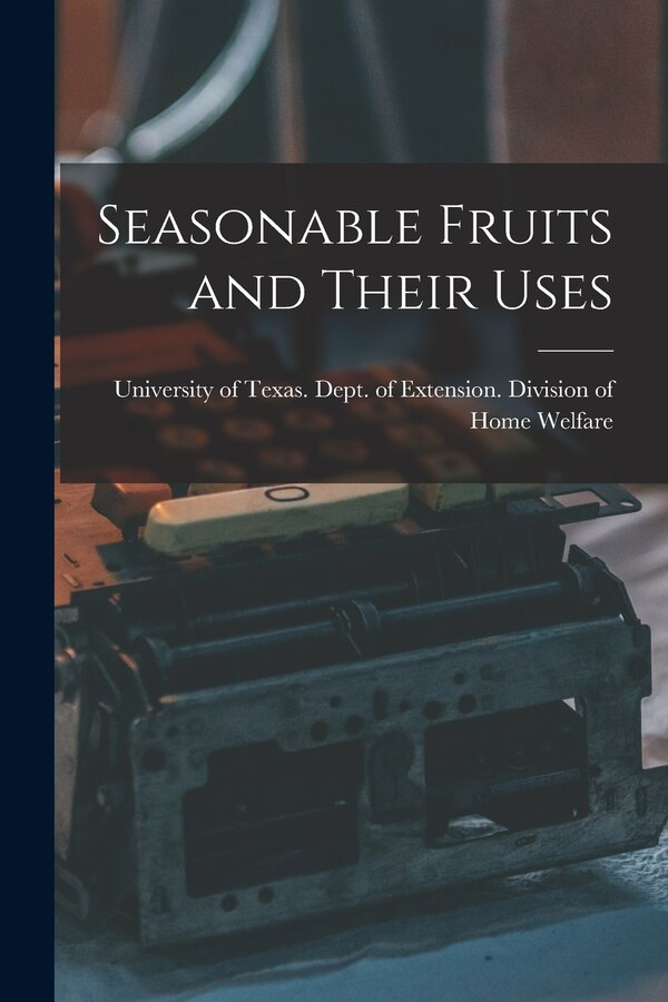 Seasonable Fruits and Their Uses by University of Texas Dept of Extensi, Paperback | Indigo Chapters
