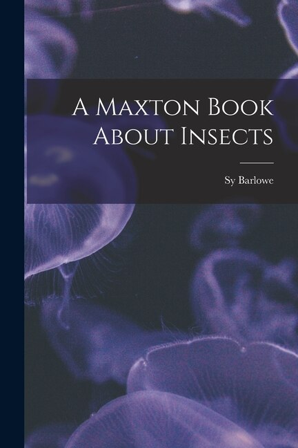A Maxton Book About Insects by Sy Barlowe, Paperback | Indigo Chapters