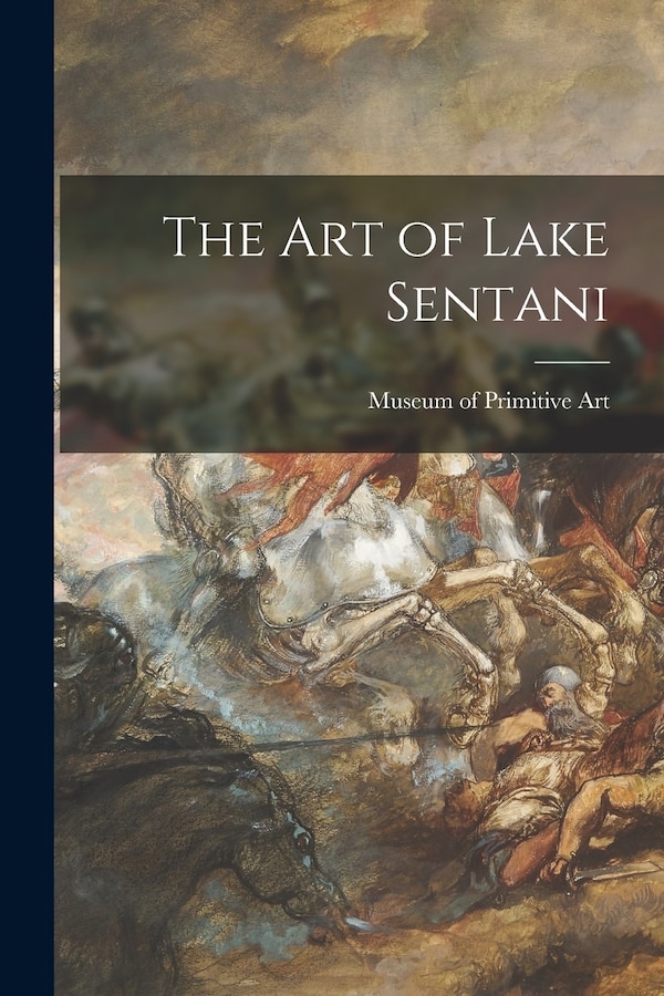 The Art of Lake Sentani by N Museum of Primitive Art (New York, Paperback | Indigo Chapters