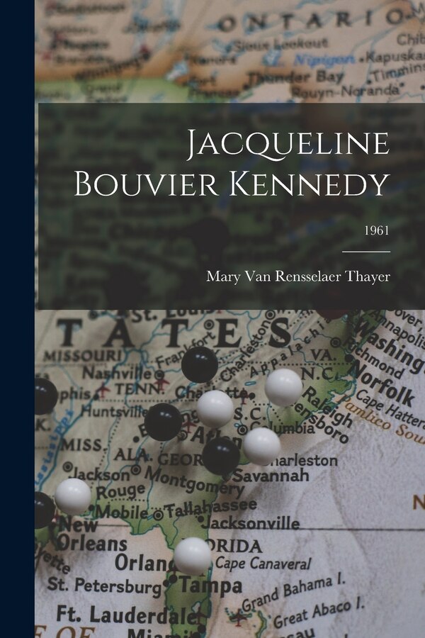 Jacqueline Bouvier Kennedy; 1961 by Mary Van Rensselaer Thayer, Paperback | Indigo Chapters