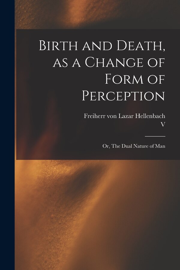 Birth and Death as a Change of Form of Perception by Lazar Freiherr Von Hellenbach, Paperback | Indigo Chapters