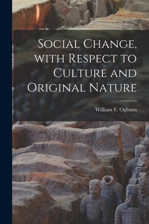 Social Change With Respect to Culture and Original Nature by William F 1886-1959 Ogburn, Paperback | Indigo Chapters
