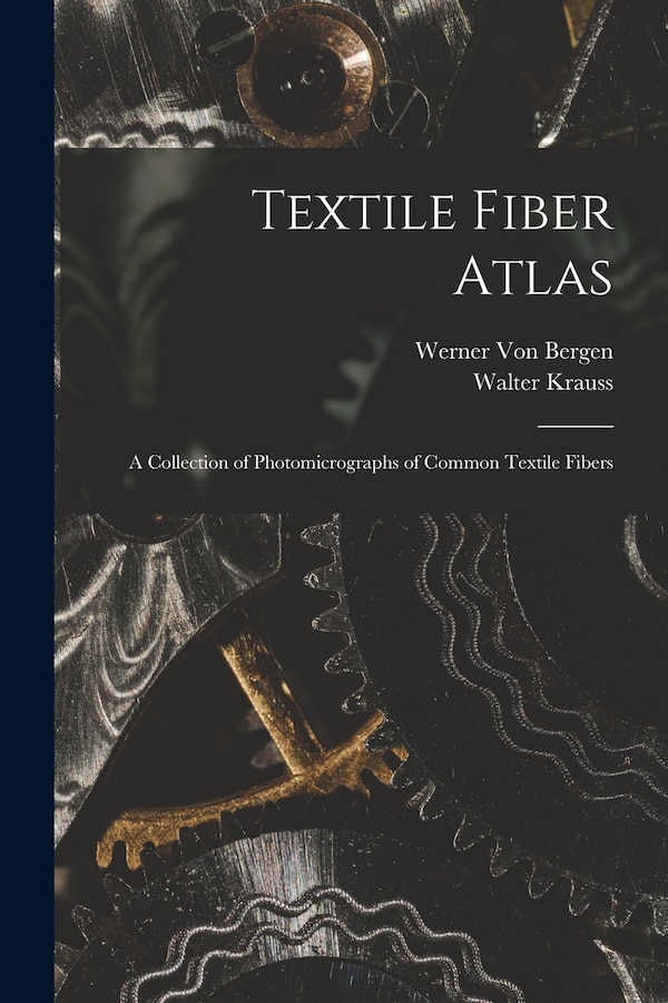 Textile Fiber Atlas; a Collection of Photomicrographs of Common Textile Fibers by Walter Krauss, Paperback | Indigo Chapters