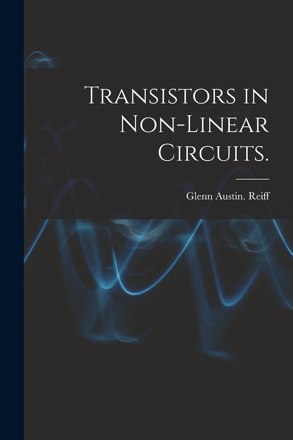 Transistors in Non-linear Circuits by Glenn Austin Reiff, Paperback | Indigo Chapters