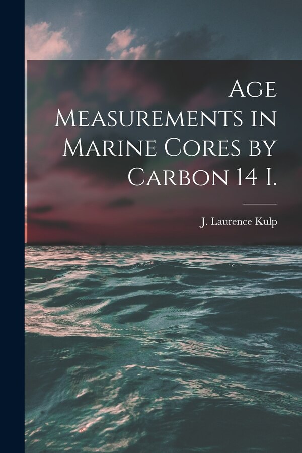 Age Measurements in Marine Cores by Carbon 14 I by J Laurence (John Laurence) 19 Kulp, Paperback | Indigo Chapters