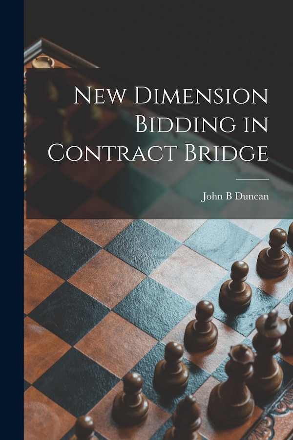 New Dimension Bidding in Contract Bridge by John B Duncan, Paperback | Indigo Chapters