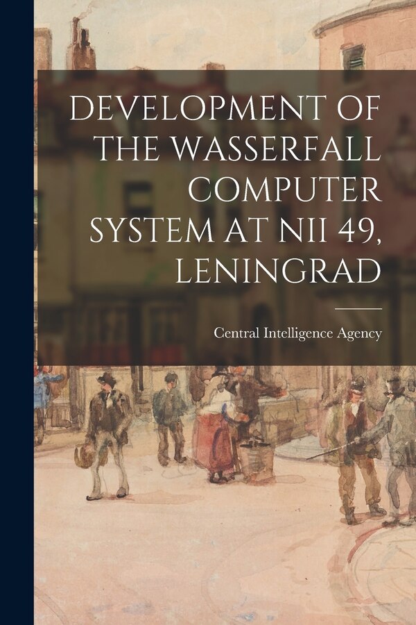 Development of the Wasserfall Computer System at Nii 49 Leningrad by Central Intelligence Agency, Paperback | Indigo Chapters