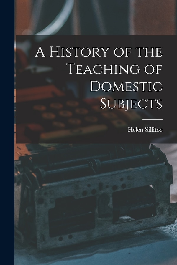 A History of the Teaching of Domestic Subjects by Helen Sillitoe, Paperback | Indigo Chapters
