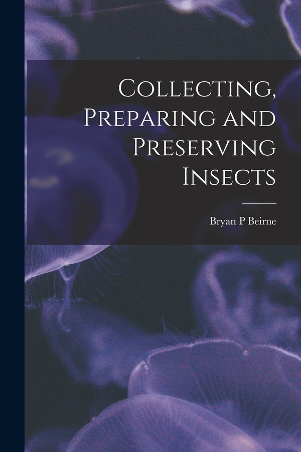 Collecting Preparing and Preserving Insects by Bryan P Beirne, Paperback | Indigo Chapters