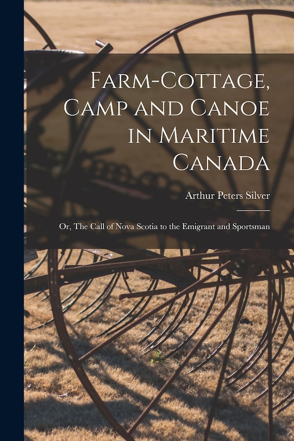 Farm-cottage Camp and Canoe in Maritime Canada by Arthur Peters 1851- Silver, Paperback | Indigo Chapters
