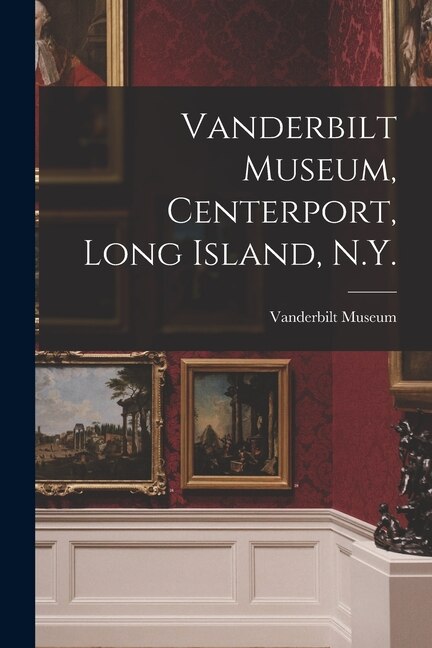 Vanderbilt Museum Centerport Long Island N. Y by N Y ) Vanderbilt Museum (Centerport, Paperback | Indigo Chapters