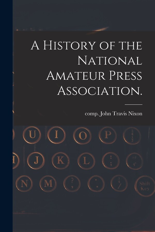 A History of the National Amateur Press Association by John Travis Comp Nixon, Paperback | Indigo Chapters
