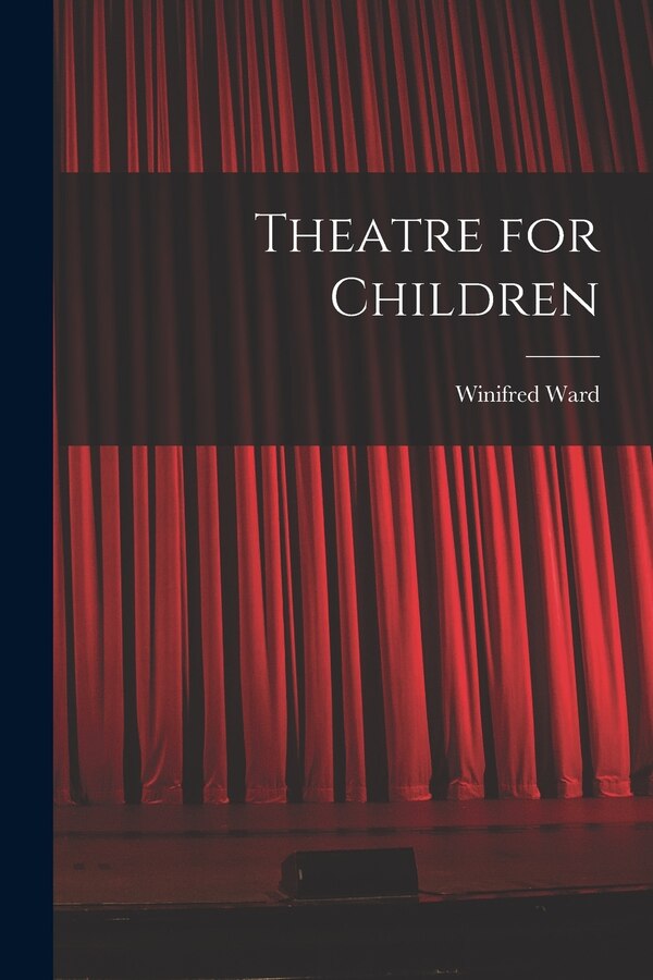 Theatre for Children by Winifred 1884-1975 Ward, Paperback | Indigo Chapters