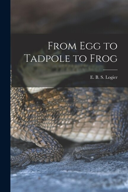 From Egg to Tadpole to Frog by E B S (Eugene Bernard Shel Logier, Paperback | Indigo Chapters