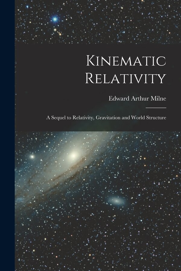 Kinematic Relativity; a Sequel to Relativity Gravitation and World Structure by Edward Arthur 1896-1950 Milne, Paperback | Indigo Chapters