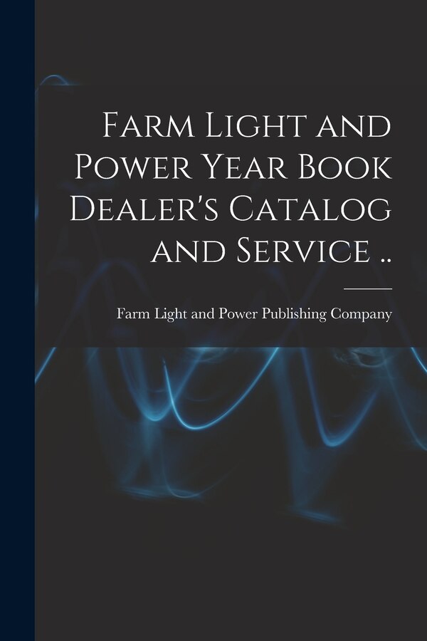 Farm Light and Power Year Book Dealer's Catalog and Service by Farm Light And Power Publishing Company, Paperback | Indigo Chapters