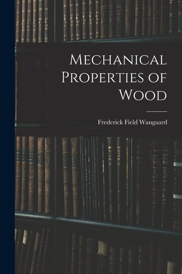 Mechanical Properties of Wood by Frederick Field Wangaard, Paperback | Indigo Chapters