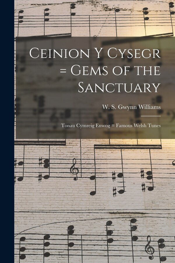 Ceinion Y Cysegr = Gems of the Sanctuary; Tonau Cymreig Enwog = Famous Welsh Tunes by W S (William Sidney) Gwynn Williams, Paperback