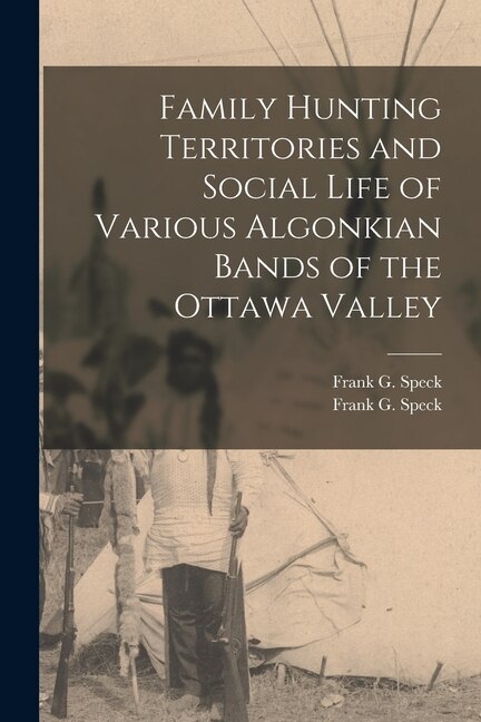 Family Hunting Territories and Social Life of Various Algonkian Bands of the Ottawa Valley by Frank G (Frank Gouldsmith) 1 Speck, Paperback