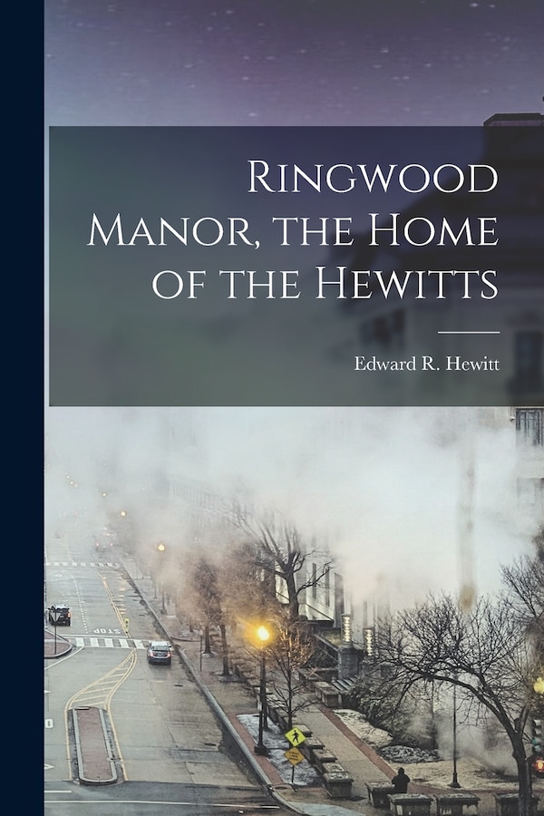 Ringwood Manor the Home of the Hewitts by Edward R 1866-1957 Hewitt, Paperback | Indigo Chapters
