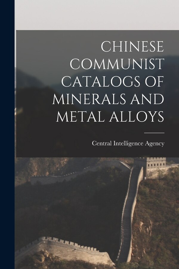 Chinese Communist Catalogs of Minerals and Metal Alloys by Central Intelligence Agency, Paperback | Indigo Chapters