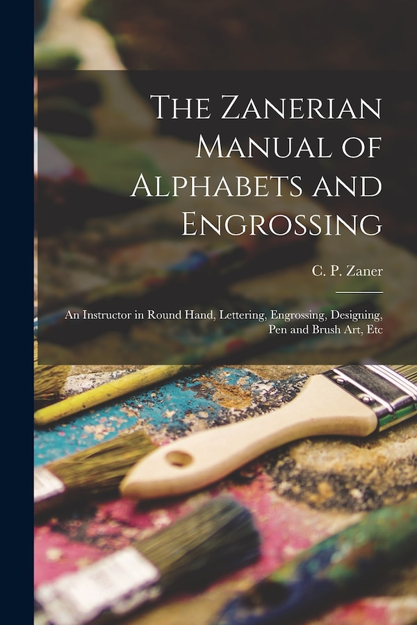 The Zanerian Manual of Alphabets and Engrossing; an Instructor in Round Hand Lettering Engrossing Designing Pen and Brush Art Etc | Indigo Chapters