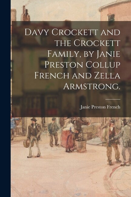 Davy Crockett and the Crockett Family by Janie Preston Collup French and Zella Armstrong by Janie Preston (Collup) 1877- French, Paperback