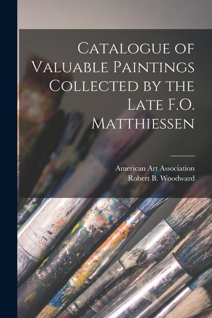 Catalogue of Valuable Paintings Collected by the Late F.O. Matthiessen by American Art Association, Paperback | Indigo Chapters