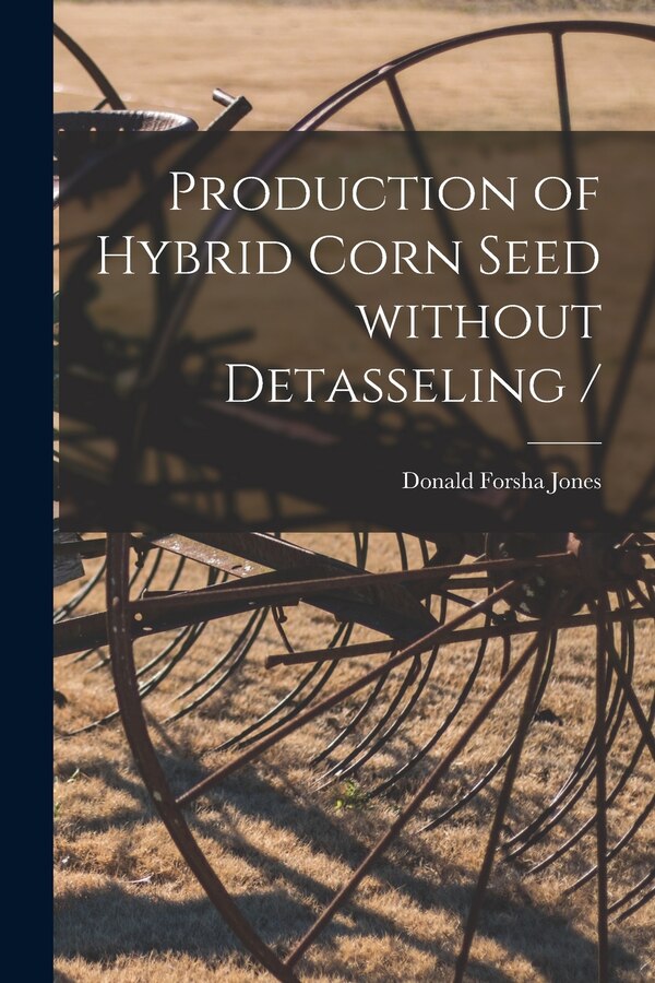 Production of Hybrid Corn Seed Without Detasseling / by Donald Forsha 1890-1963 Jones, Paperback | Indigo Chapters