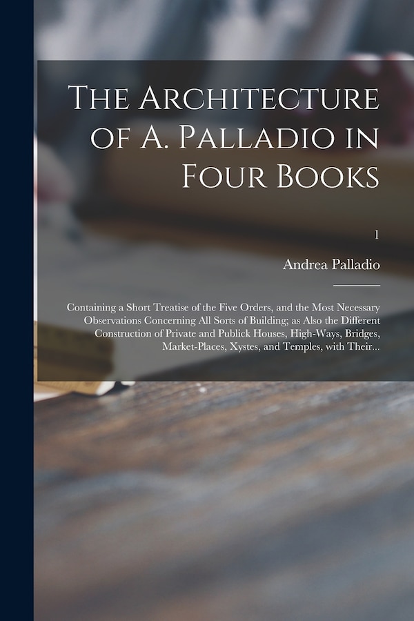 The Architecture of A. Palladio in Four Books by Andrea 1508-1580 Leoni Palladio, Paperback | Indigo Chapters