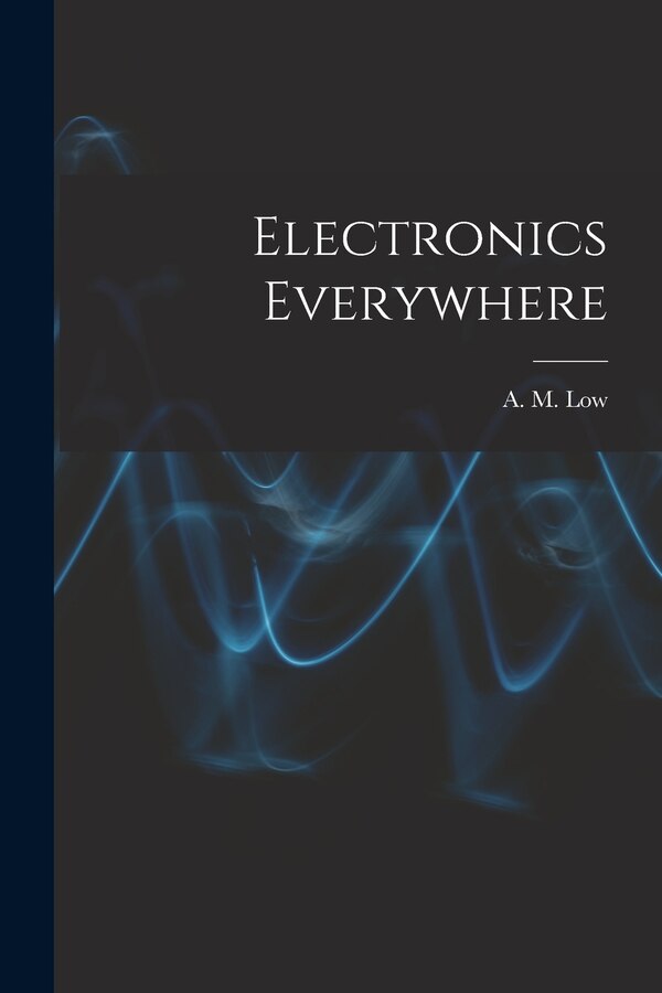 Electronics Everywhere by A M (Archibald Montgomery) 18 Low, Paperback | Indigo Chapters