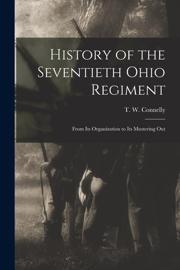 History of the Seventieth Ohio Regiment by T W (Thomas W ) 1840- Connelly, Paperback | Indigo Chapters