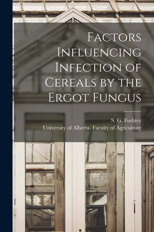 Factors Influencing Infection of Cereals by the Ergot Fungus by S G (Stephen George) 1924 Fushtey, Paperback | Indigo Chapters