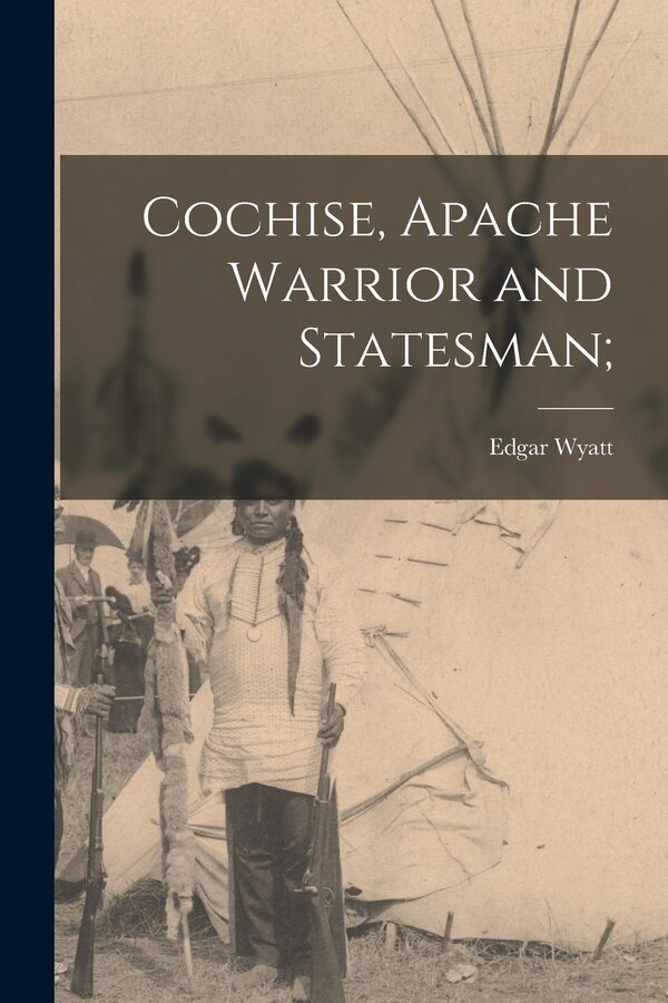 Cochise Apache Warrior and Statesman; by Edgar Wyatt, Paperback | Indigo Chapters
