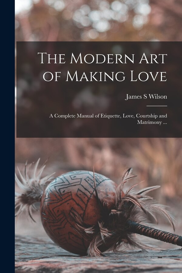 The Modern Art of Making Love by James S Wilson, Paperback | Indigo Chapters