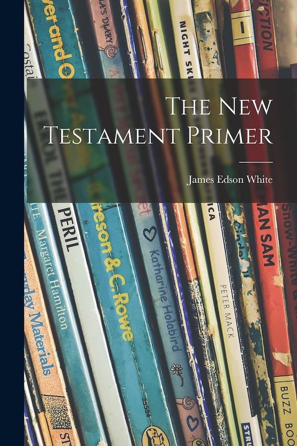 The New Testament Primer by James Edson 1849-1928 White, Paperback | Indigo Chapters