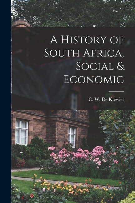 A History of South Africa Social & Economic by C W (Cornelius William) de Kiewiet, Paperback | Indigo Chapters