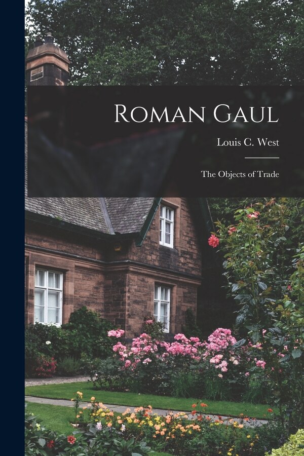Roman Gaul; the Objects of Trade by Louis C (Louis Caulton) 1882- West, Paperback | Indigo Chapters
