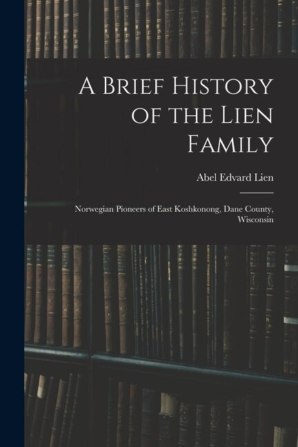 A Brief History of the Lien Family by Abel Edvard 1863-1934 Lien, Paperback | Indigo Chapters